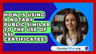 How Is Using A Notary Public Similar To The Use Of SSL Certificates  CountyOfficeorg [upl. by Bausch]