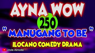 AYNA WOW 250  MANUGANG TO BE  ilocanocomedydrama  Jovie Almoite [upl. by Delphine588]