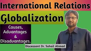 What is Globalization Causes Advantages amp Disadvantages International Relations Dr Sohail Ahmad [upl. by Friedman604]