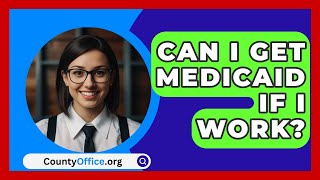 Can I Get Medicaid If I Work  CountyOfficeorg [upl. by Enilecram]