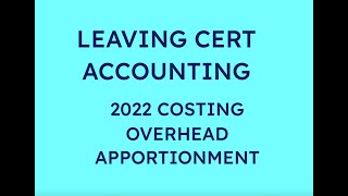 2022 OVERHEAD APPORTIONMENT COSTING  LEAVING CERT ACCOUNTING [upl. by Pearl486]