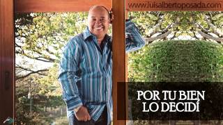 Luis Alberto Posada  Por Tu Bien Lo Decidí Audio Oficial [upl. by Huang]