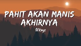 PAHIT AKAN MANIS AKHIRNYA  Ukays Lirik [upl. by Ecyt]