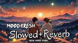 Mood fresh  Slowed and reverb  new Hindi song [upl. by Katonah]