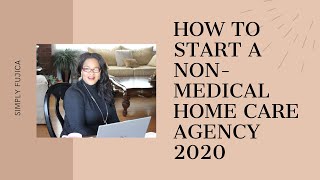 How to Start a NonMedical Home Care Agency 2020 [upl. by Yelbmik325]