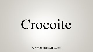 How To Say Crocoite [upl. by Oned]