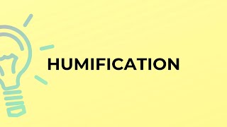 What is the meaning of the word HUMIFICATION [upl. by Nylanej260]