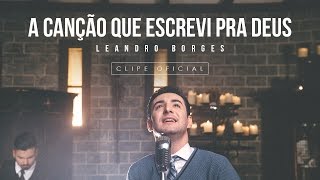 Leandro Borges  A Canção Que Escrevi Pra Deus [upl. by Georgianne491]