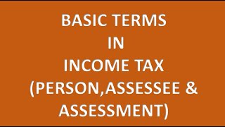 Basic terms in Income Tax Person Assessee amp Assessment [upl. by Dewitt]