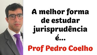 🔴A melhor forma de estudar jurisprudênciaPROF PEDRO COELHO🔴 [upl. by Guinevere]