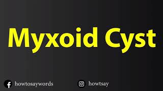 How To Pronounce Myxoid Cyst [upl. by Alekram]