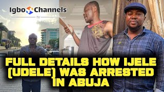 FULL DETAILS HOW IJELE UDELE WAS ARRESTED IN ABUJA [upl. by Kendrah]