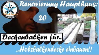 Renovierung Haupthaus20 Deckenbalken für Holzbalkendecke einbauen [upl. by Gilmore141]