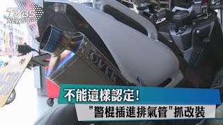 不能這樣認定！ 「警棍插進排氣管」抓改裝 [upl. by Ykcor590]