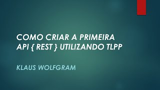 COMO CRIAR A PRIMEIRA API REST COM TLPP REST API PROTHEUS TLPP ADVPL [upl. by Ute127]