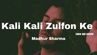 Kali Kali Zulfon Ke  Madhur Sharma  Ustad Nusrat Fateh Ali Khan  slow and reverb version [upl. by Tatum570]