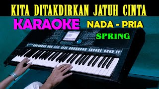 KITA DITAKDIRKAN JATUH CINTA  Spring  KARAOKE Nada Pria [upl. by Namref]