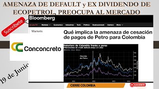 AMENAZA DE DEFAULT Y EX DIVIDENDO DE ECOPETROL ASUSTAN AL MERCADOY EL LINDO CASO CONCONCRETO [upl. by Ysus175]