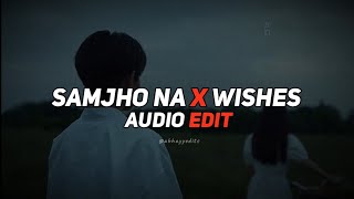 Samjho na x Wishes  audio edit [upl. by Laural]