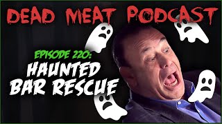 Haunted Bar Rescue Dead Meat Podcast Ep 220 [upl. by Nwahsar]