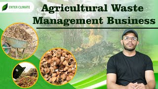 Start Agricultural Waste Management Business  Agricultural Waste Recycling Business  Enterclimate [upl. by Nyluqcaj]