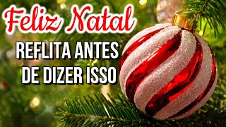 Mensagem de Natal  Reflita Antes de Dizer  Feliz Natal [upl. by Masha]