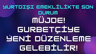 Yurtdışı Emeklilik Son Durum 2024 amp Gurbetçi Yeni Düzenleme Bekliyor [upl. by Reube]