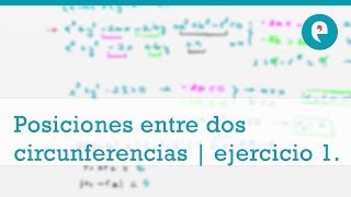 Cónicas posiciones relativas de dos circunferencias  ejercicio 1 [upl. by Apur110]