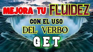 MEJORA TU FLUIDEZ UTILIZANDO EL VERBO GET [upl. by Ydnes]