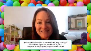 Healing Developmental Trauma with Play Therapy on zoom with Jackie Flynn for PIP November 18 2023 [upl. by Carlile]