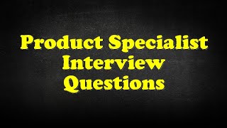 Product Specialist Interview Questions [upl. by Twyla415]