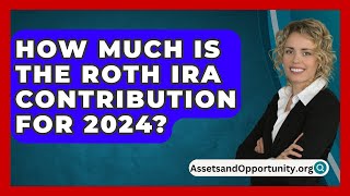 How Much Is The Roth IRA Contribution For 2024  AssetsandOpportunityorg [upl. by Maidie980]