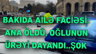 BAKIDA AİLƏ FACİƏSİ ANA ÖLDÜ OĞLUNUN ÜRƏYİ DAYANDIŞOK [upl. by Asilla]