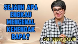 Sejauh Apa Engkau Mengenal Kehendak Bapa Khotbah Pdt Debby Basjir [upl. by Eidua]