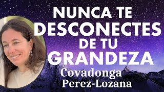 🌟 NUNCA TE DESCONECTES DE TU GRANDEZA 🌟 Covadonga PérezLozana [upl. by Eelnyl951]