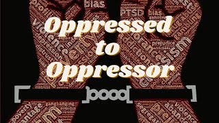 Oppressed To Oppressor [upl. by Ailemak]