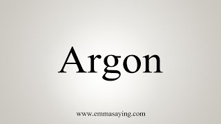 How To Say Argon [upl. by Nomzzaj]