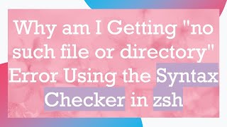 Why am I Getting quotno such file or directoryquot Error Using the Syntax Checker in zsh [upl. by Yaner]