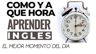 Cómo y A Qué Hora Aprender Inglés  El Mejor Momento del Día [upl. by Clauddetta]