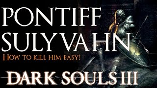 Dark Souls 3 Pontiff Sulyvahn Boss Guide EASY [upl. by Eisaj]