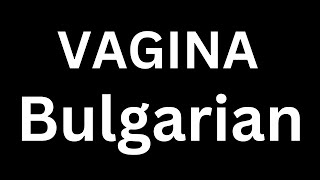 How to Pronounce quotVagina in Bulgarianquot Language how to say Vagina in Bulgarian [upl. by Witha940]