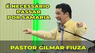 É NECESSÁRIO PASSAR POR SAMARIA  GILMAR FIUZA [upl. by Gibbs987]