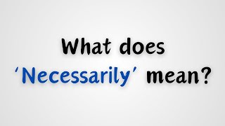 What does Necessarily mean [upl. by Deanna]