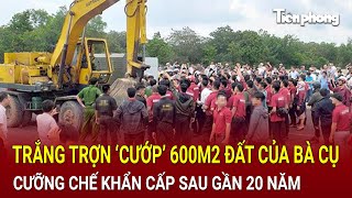 Bản tin thời sự Trắng trợn ‘cướp’ 600m2 đất của bà cụ U80 cưỡng chế khẩn cấp sau gần 20 năm [upl. by Nedak]