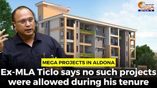 Mega projects in Aldona ExMLA Ticlo says no such projects were allowed during his tenure [upl. by Pollitt]