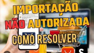 Importação NÃO Autorizada COMO resolver [upl. by Nedyaj]