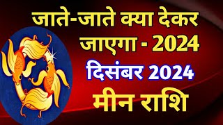 मीन राशि  जातेजाते क्या देकर जाएगा 2024MEEN PREDICTIONS DECEMBER 2024 [upl. by Amadis]