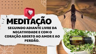 MEDITAÇÃO AROMÁTICASEGUINDO adiante LIVRE da NEGATIVIDADE com o CORAÇÃO ABERTO ao AMOR  PERDÃO [upl. by Elston]