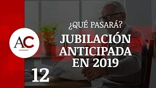 Jubilación Anticipada en 2019 ¿Qué pasará con las pensiones [upl. by Donna]