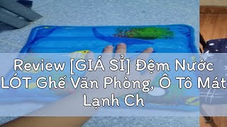 Review GIÁ SỈ Đệm Nước LÓT Ghế Văn Phòng Ô Tô Mát Lạnh Cho Mùa Hè ĐX013 [upl. by Thurstan430]